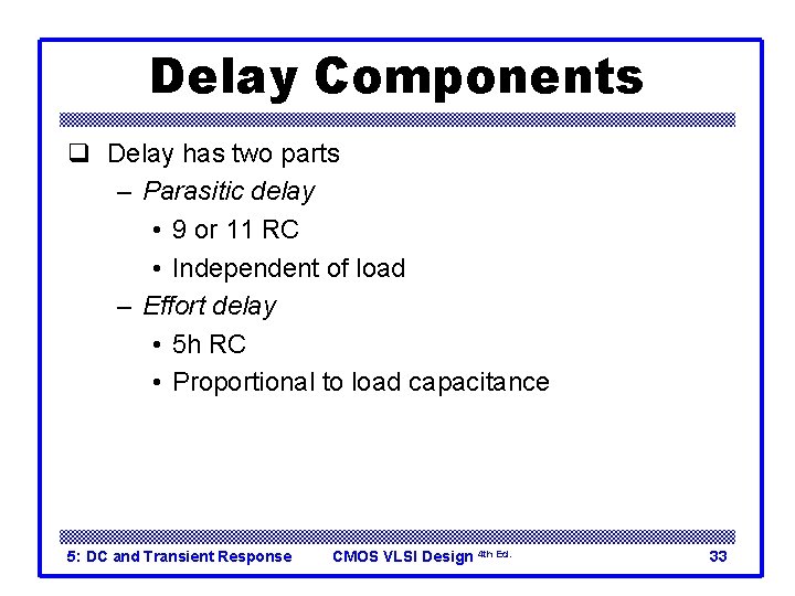 Delay Components q Delay has two parts – Parasitic delay • 9 or 11