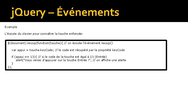 j. Query – Événements Exemple L'écoute du clavier pour connaître la touche enfoncée: $(document).