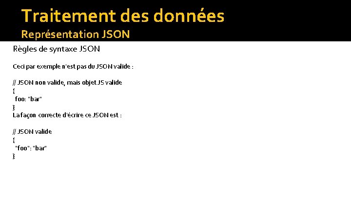 Traitement des données Représentation JSON Règles de syntaxe JSON Ceci par exemple n'est pas