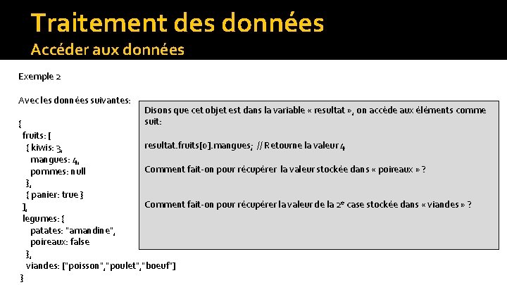 Traitement des données Accéder aux données Exemple 2 Avec les données suivantes: { Disons