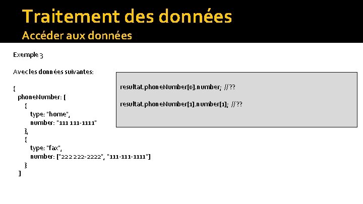 Traitement des données Accéder aux données Exemple 3 Avec les données suivantes: { resultat.