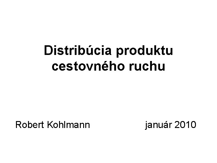 Distribúcia produktu cestovného ruchu Robert Kohlmann január 2010 