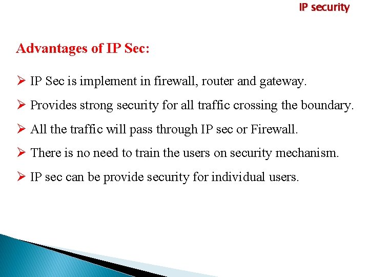 IP security Advantages of IP Sec: Ø IP Sec is implement in firewall, router