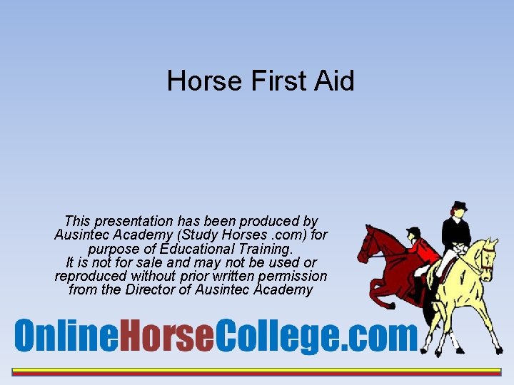 Horse First Aid This presentation has been produced by Ausintec Academy (Study Horses. com)