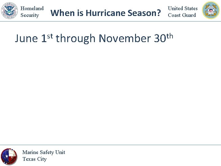 Homeland Security When is Hurricane Season? United States Coast Guard June 1 st through