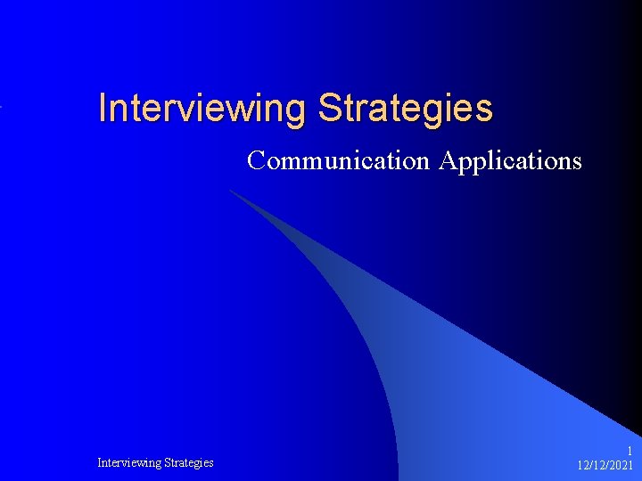 Interviewing Strategies Communication Applications Interviewing Strategies 1 12/12/2021 