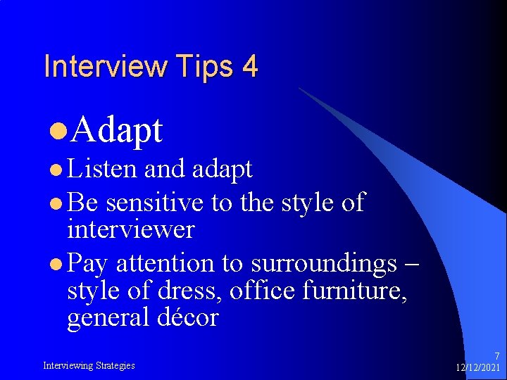 Interview Tips 4 l. Adapt l Listen and adapt l Be sensitive to the