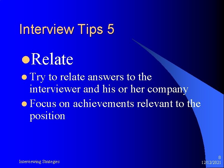 Interview Tips 5 l. Relate l Try to relate answers to the interviewer and