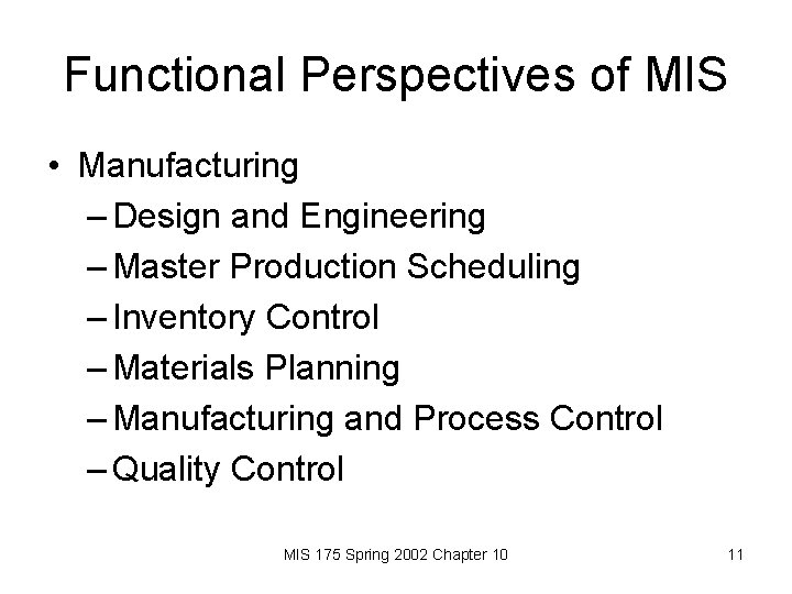 Functional Perspectives of MIS • Manufacturing – Design and Engineering – Master Production Scheduling