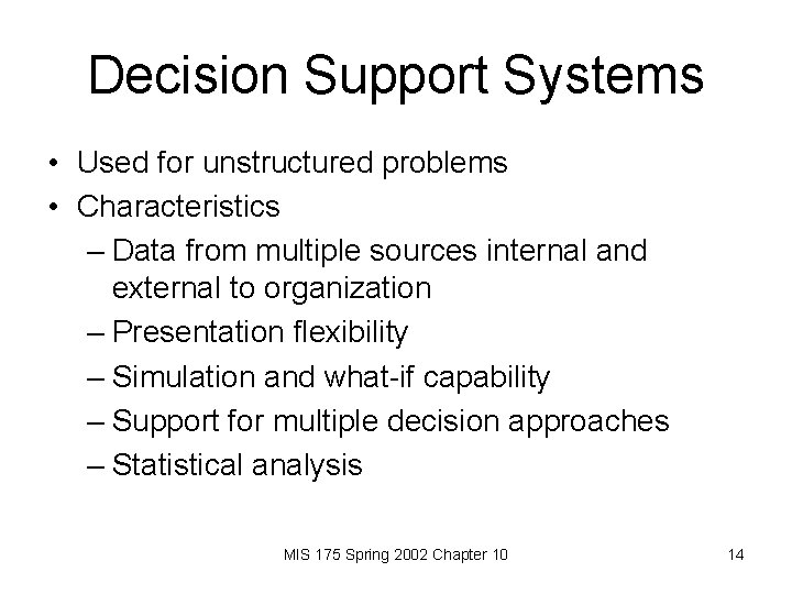 Decision Support Systems • Used for unstructured problems • Characteristics – Data from multiple
