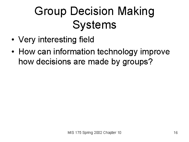 Group Decision Making Systems • Very interesting field • How can information technology improve