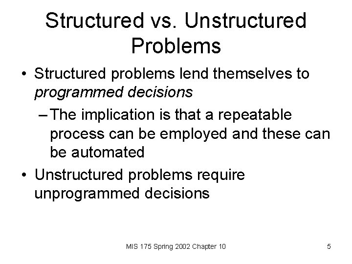 Structured vs. Unstructured Problems • Structured problems lend themselves to programmed decisions – The