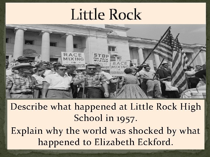 Little Rock Describe what happened at Little Rock High School in 1957. Explain why