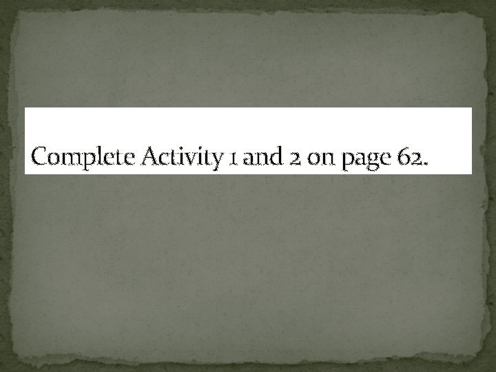 Complete Activity 1 and 2 on page 62. 