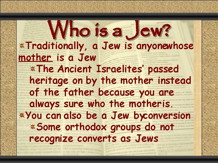 Who is a Jew? Traditionally, a Jew is anyonewhose mother is a Jew The