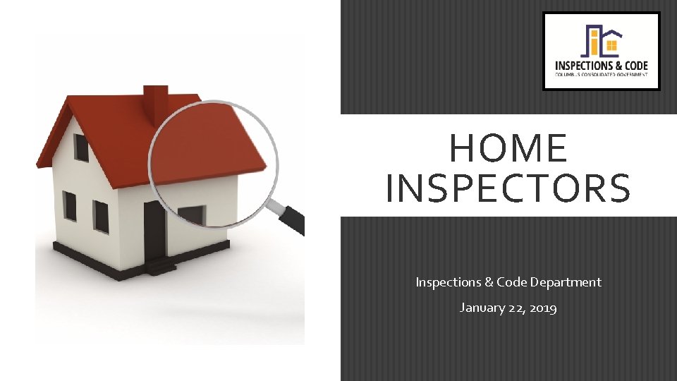 HOME INSPECTORS Inspections & Code Department January 22, 2019 