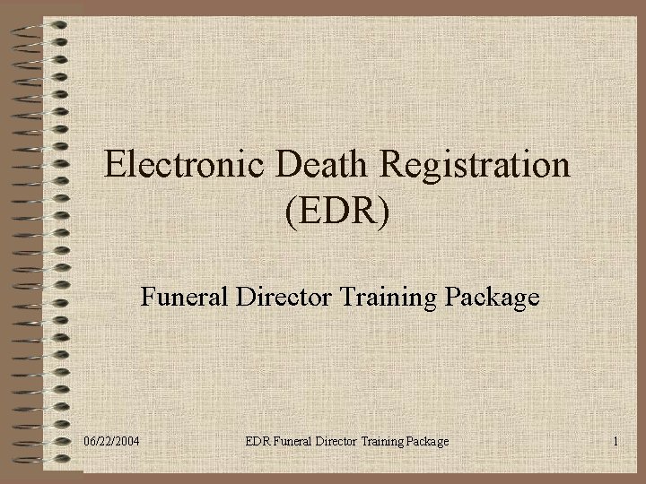 Electronic Death Registration (EDR) Funeral Director Training Package 06/22/2004 EDR Funeral Director Training Package