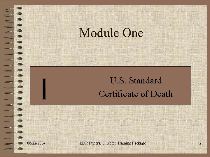 Module One U. S. Standard Certificate of Death 06/22/2004 EDR Funeral Director Training Package