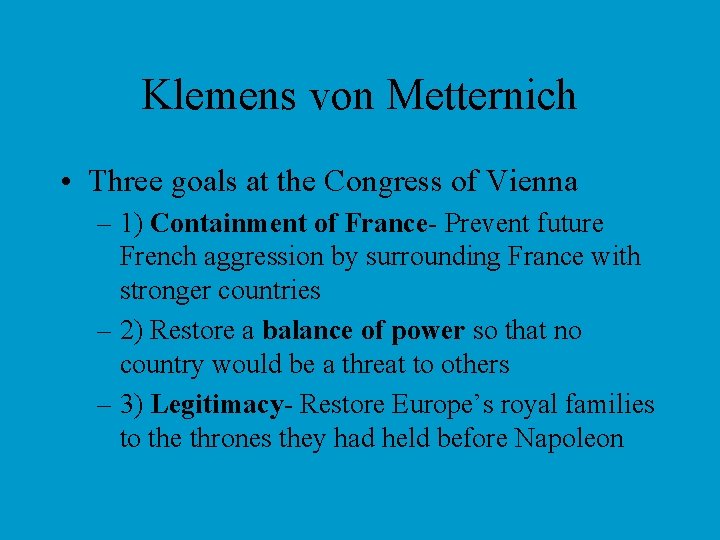 Klemens von Metternich • Three goals at the Congress of Vienna – 1) Containment