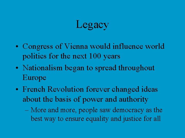 Legacy • Congress of Vienna would influence world politics for the next 100 years