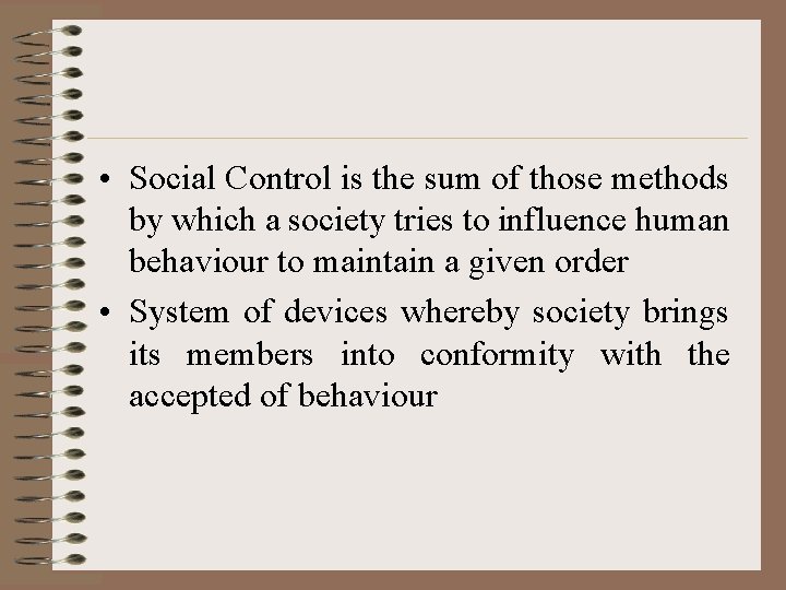  • Social Control is the sum of those methods by which a society