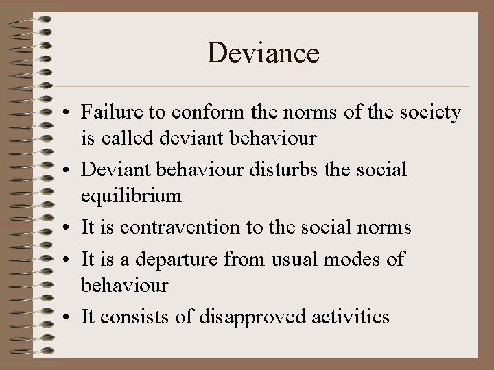 Deviance • Failure to conform the norms of the society is called deviant behaviour