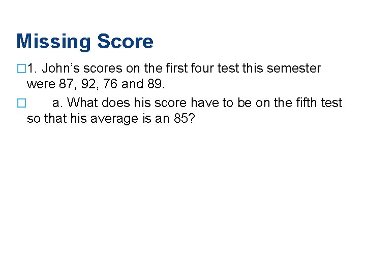 Missing Score � 1. John’s scores on the first four test this semester were