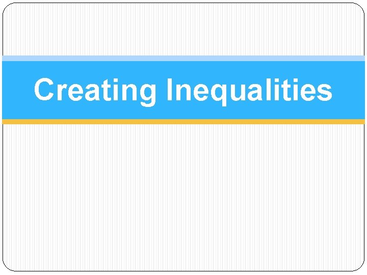 Creating Inequalities 
