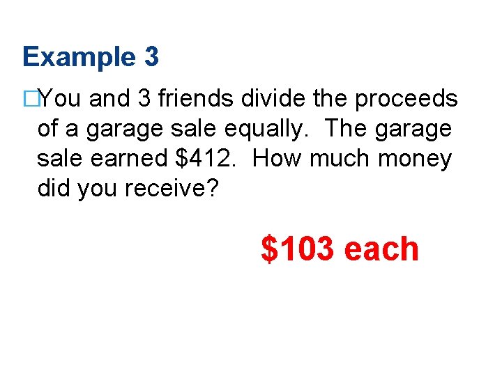 Example 3 �You and 3 friends divide the proceeds of a garage sale equally.