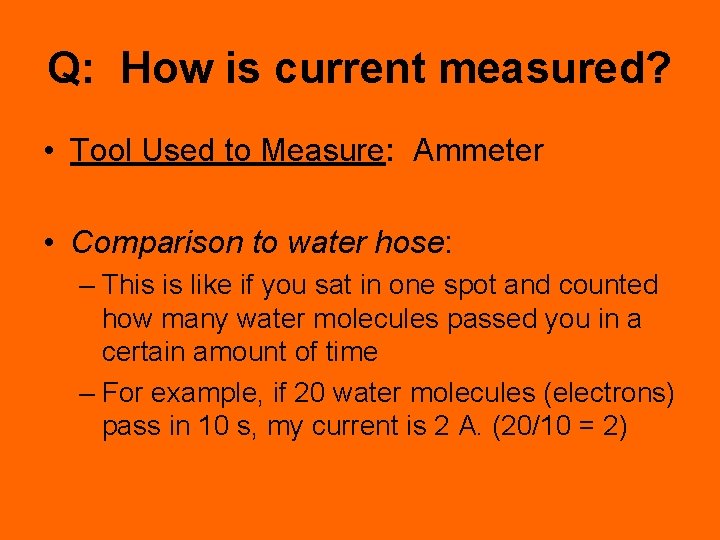 Q: How is current measured? • Tool Used to Measure: Ammeter • Comparison to