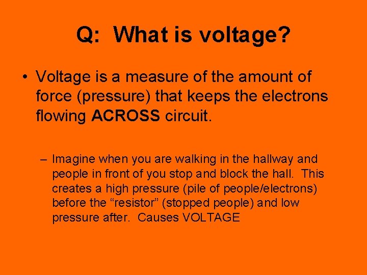 Q: What is voltage? • Voltage is a measure of the amount of force