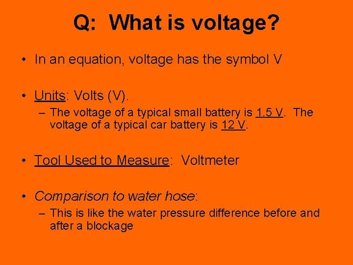 Q: What is voltage? • In an equation, voltage has the symbol V •