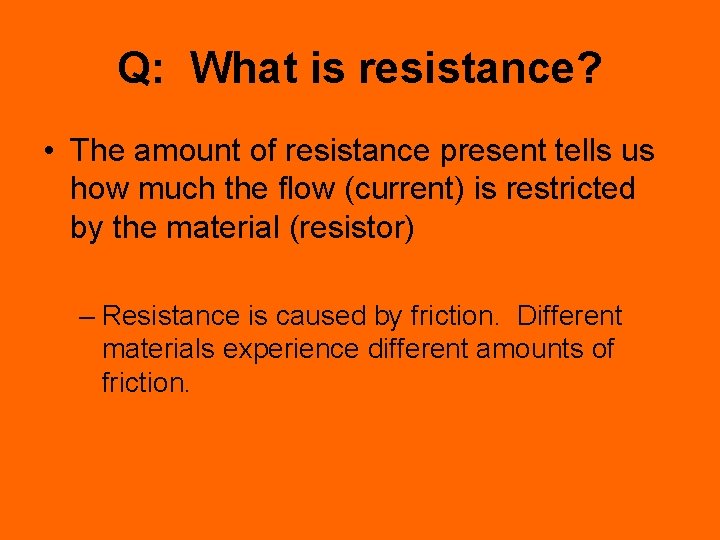 Q: What is resistance? • The amount of resistance present tells us how much