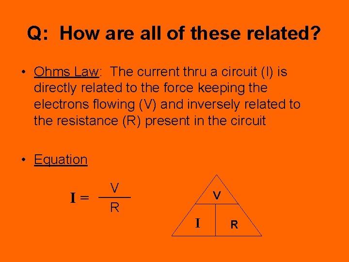 Q: How are all of these related? • Ohms Law: The current thru a