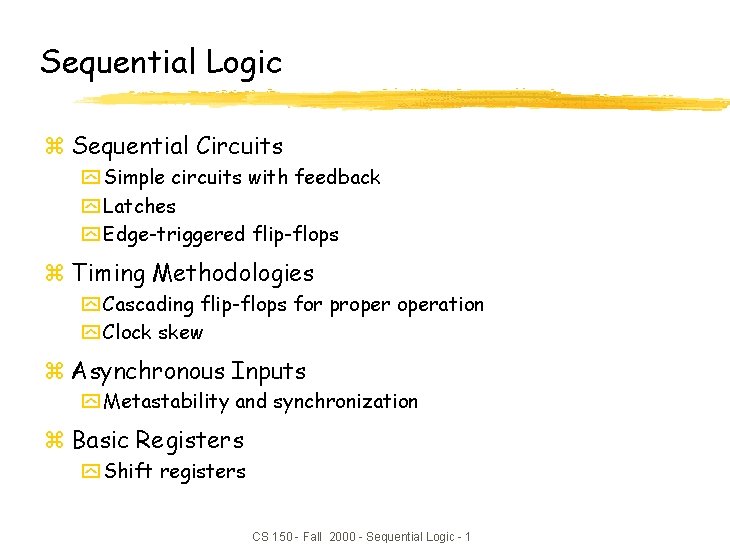 Sequential Logic z Sequential Circuits y Simple circuits with feedback y Latches y Edge-triggered