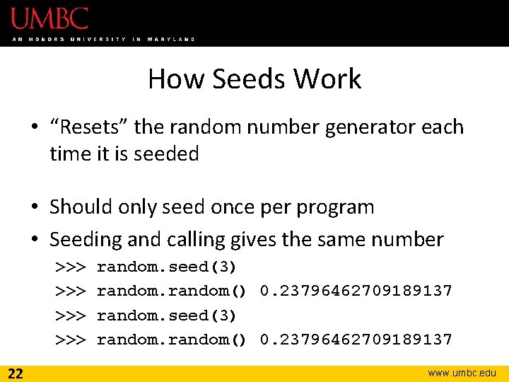 How Seeds Work • “Resets” the random number generator each time it is seeded How Seeds Work • “Resets” the random number generator each time it is seeded