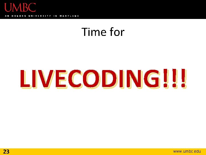 Time for LIVECODING!!! 23 www. umbc. edu Time for LIVECODING!!! 23 www. umbc. edu