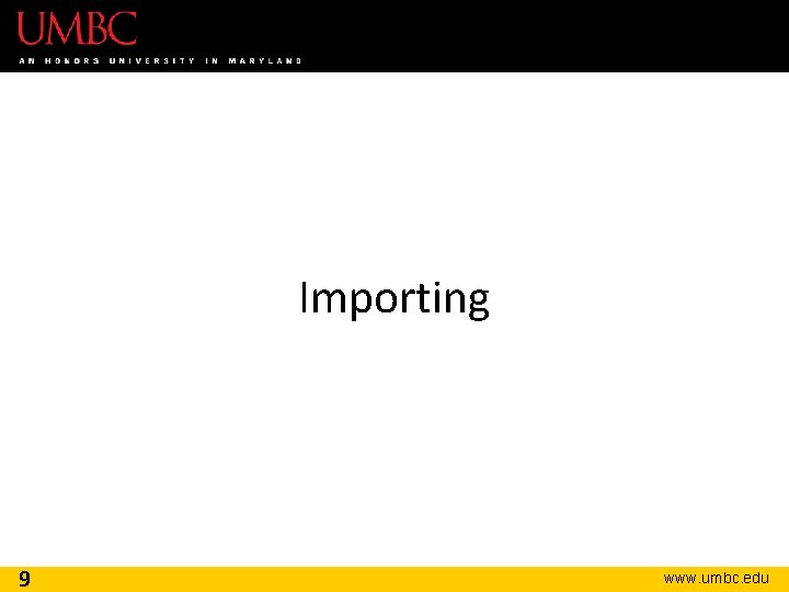 Importing 9 www. umbc. edu Importing 9 www. umbc. edu