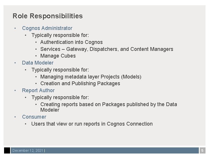 Role Responsibilities • • Cognos Administrator • Typically responsible for: • Authentication into Cognos