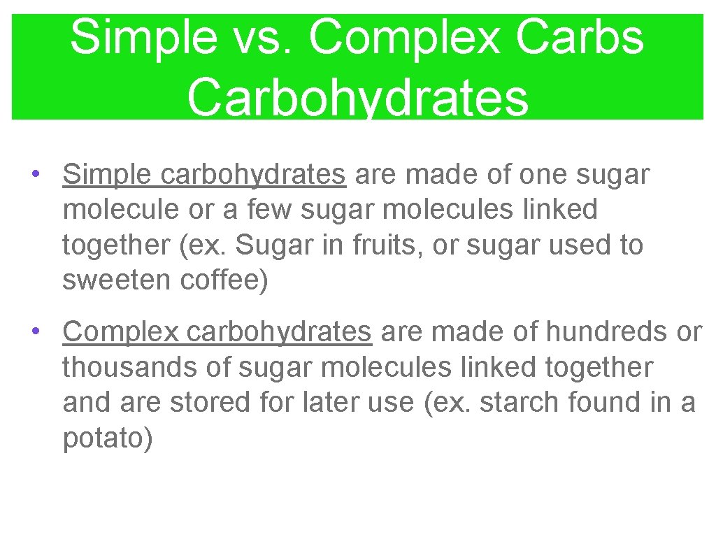 Simple vs. Complex Carbs Carbohydrates • Simple carbohydrates are made of one sugar molecule