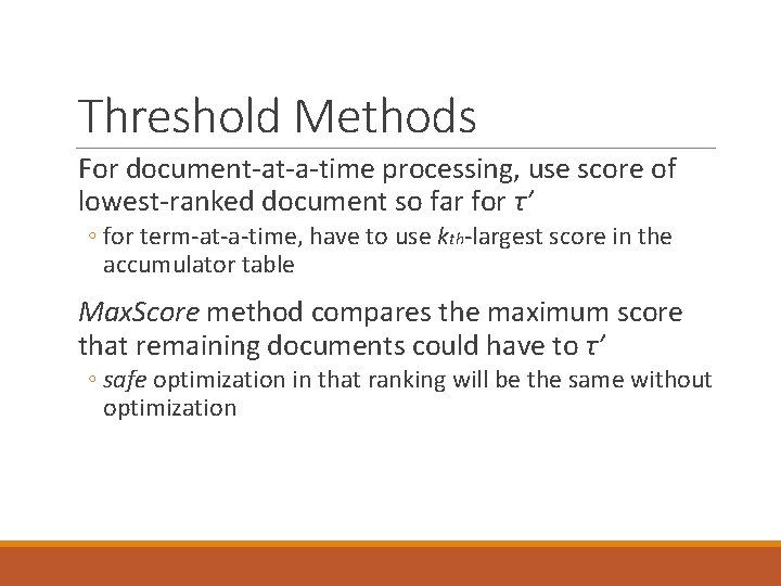 Threshold Methods For document-at-a-time processing, use score of lowest-ranked document so far for τ′