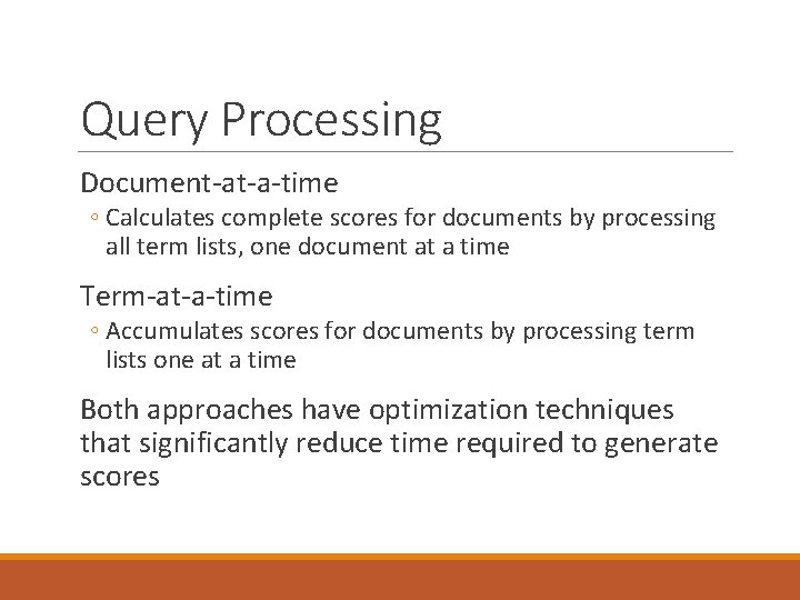 Query Processing Document-at-a-time ◦ Calculates complete scores for documents by processing all term lists,