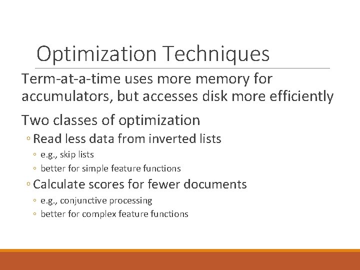 Optimization Techniques Term-at-a-time uses more memory for accumulators, but accesses disk more efficiently Two