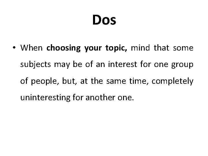 Dos • When choosing your topic, mind that some subjects may be of an