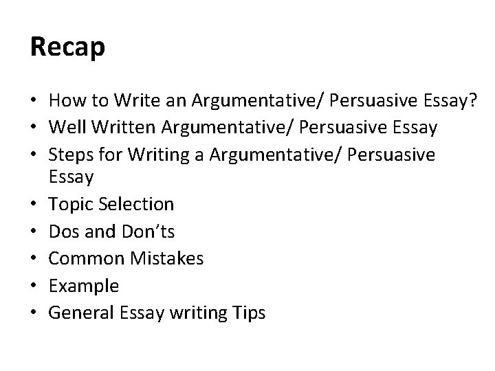Recap • How to Write an Argumentative/ Persuasive Essay? • Well Written Argumentative/ Persuasive