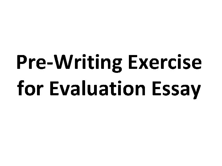 Pre-Writing Exercise for Evaluation Essay 