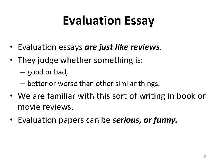 Evaluation Essay • Evaluation essays are just like reviews. • They judge whether something