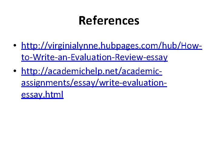 References • http: //virginialynne. hubpages. com/hub/Howto-Write-an-Evaluation-Review-essay • http: //academichelp. net/academicassignments/essay/write-evaluationessay. html 