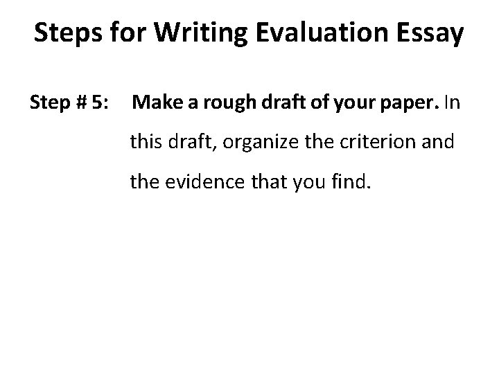 Steps for Writing Evaluation Essay Step # 5: Make a rough draft of your