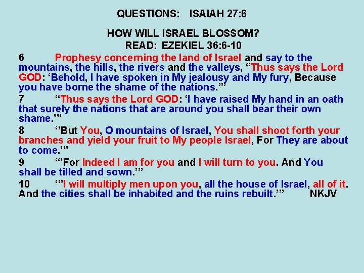 QUESTIONS: ISAIAH 27: 6 HOW WILL ISRAEL BLOSSOM? READ: EZEKIEL 36: 6 -10 6